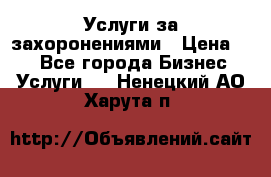 Услуги за захоронениями › Цена ­ 1 - Все города Бизнес » Услуги   . Ненецкий АО,Харута п.